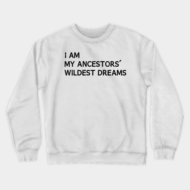 I Am My Ancestors Wildest Dreams Black History Month Crewneck Sweatshirt by chidadesign